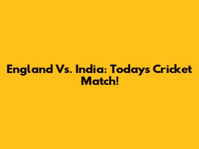 England Vs. India: Today's Cricket Match!