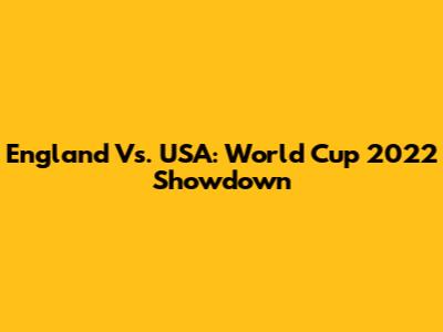 England Vs. USA: World Cup 2022 Showdown