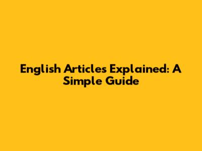 English Articles Explained: A Simple Guide
