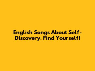 English Songs About Self-Discovery: Find Yourself!