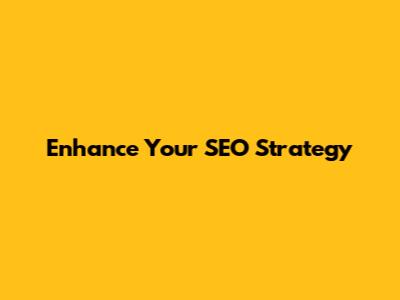 Enhance Your SEO Strategy