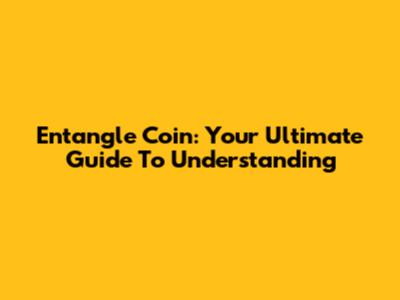 Entangle Coin: Your Ultimate Guide To Understanding