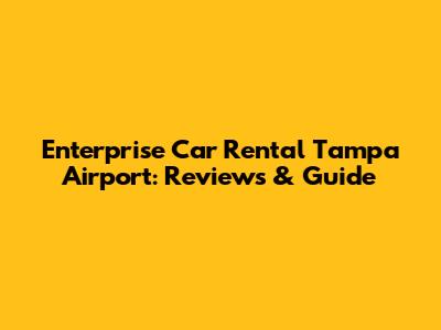 Enterprise Car Rental Tampa Airport: Reviews & Guide