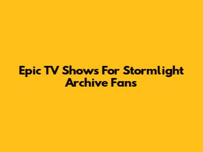 Epic TV Shows For Stormlight Archive Fans