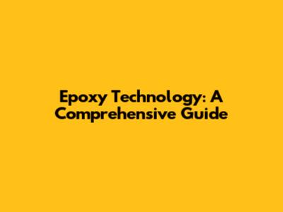 Epoxy Technology: A Comprehensive Guide