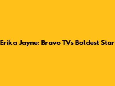 Erika Jayne: Bravo TV's Boldest Star