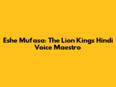 Eshe Mufasa: The Lion King's Hindi Voice Maestro