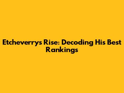 Etcheverry's Rise: Decoding His Best Rankings