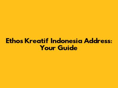 Ethos Kreatif Indonesia Address: Your Guide
