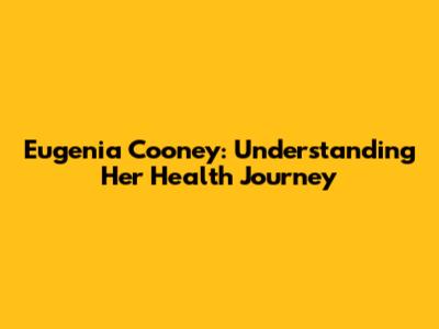 Eugenia Cooney: Understanding Her Health Journey