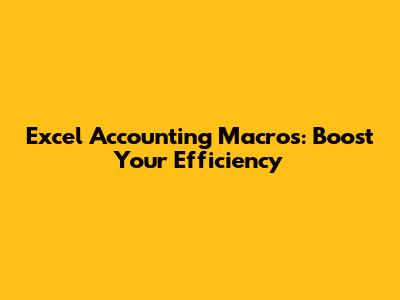 Excel Accounting Macros: Boost Your Efficiency