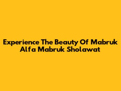 Experience The Beauty Of Mabruk Alfa Mabruk Sholawat