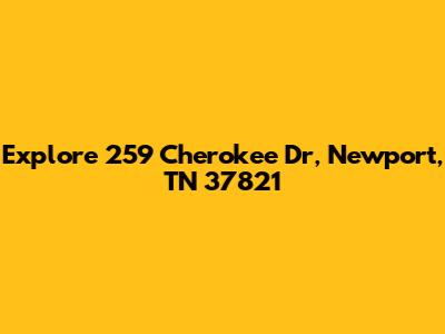 Explore 259 Cherokee Dr, Newport, TN 37821