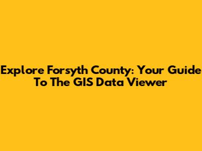 Explore Forsyth County: Your Guide To The GIS Data Viewer
