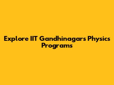Explore IIT Gandhinagar's Physics Programs