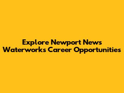 Explore Newport News Waterworks Career Opportunities