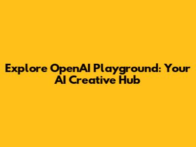 Explore OpenAI Playground: Your AI Creative Hub