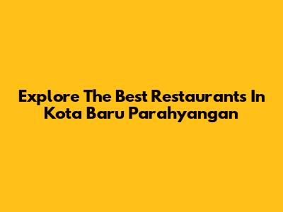 Explore The Best Restaurants In Kota Baru Parahyangan