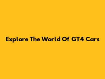 Explore The World Of GT4 Cars