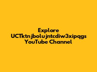 Explore UCTktnjbolujntcdiw3xipqg's YouTube Channel