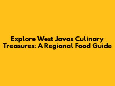 Explore West Java's Culinary Treasures: A Regional Food Guide