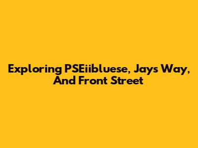 Exploring PSEiibluese, Jays Way, And Front Street