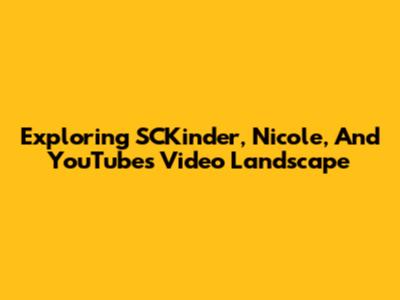Exploring SCKinder, Nicole, And YouTube's Video Landscape
