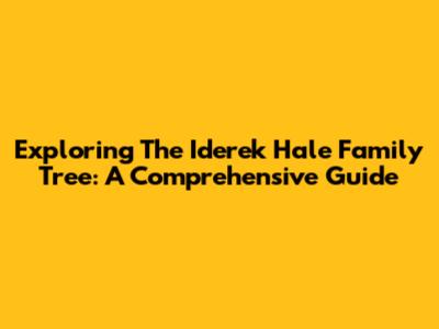 Exploring The Iderek Hale Family Tree: A Comprehensive Guide