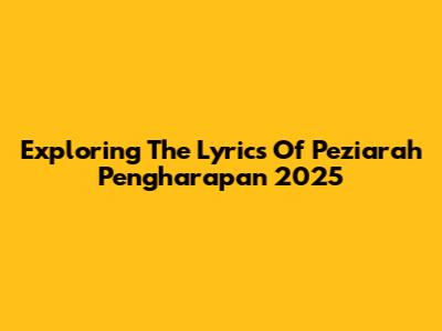 Exploring The Lyrics Of 'Peziarah Pengharapan' 2025
