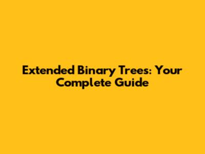 Extended Binary Trees: Your Complete Guide