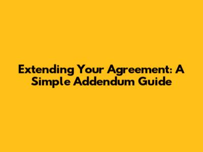 Extending Your Agreement: A Simple Addendum Guide