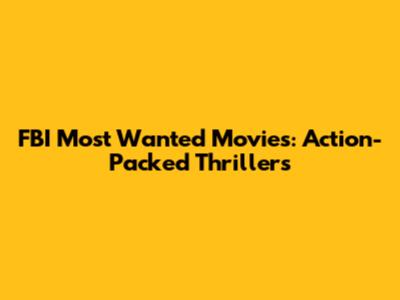 FBI Most Wanted Movies: Action-Packed Thrillers