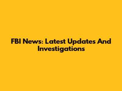 FBI News: Latest Updates And Investigations