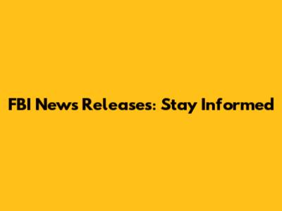 FBI News Releases: Stay Informed
