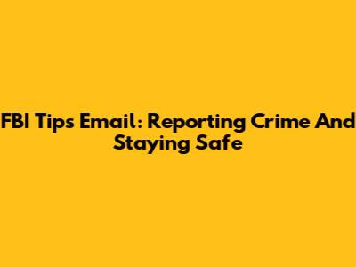 FBI Tips Email: Reporting Crime And Staying Safe