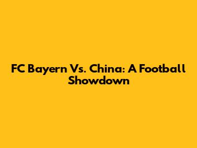 FC Bayern Vs. China: A Football Showdown