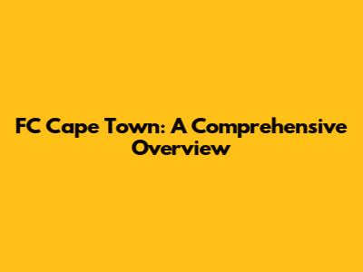 FC Cape Town: A Comprehensive Overview