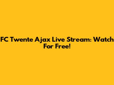 FC Twente Ajax Live Stream: Watch For Free!