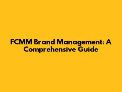 FCMM Brand Management: A Comprehensive Guide