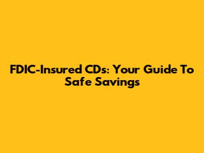FDIC-Insured CDs: Your Guide To Safe Savings
