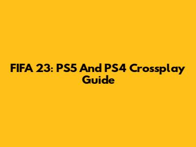 FIFA 23: PS5 And PS4 Crossplay Guide