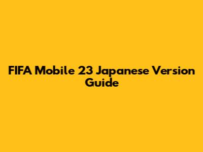 FIFA Mobile 23 Japanese Version Guide