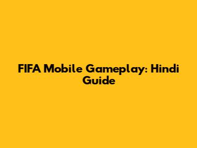 FIFA Mobile Gameplay: Hindi Guide