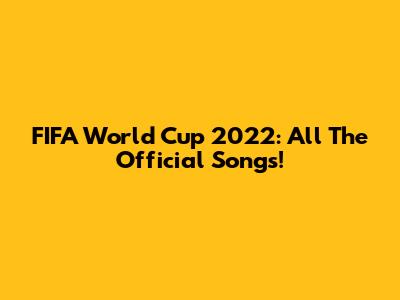 FIFA World Cup 2022: All The Official Songs!