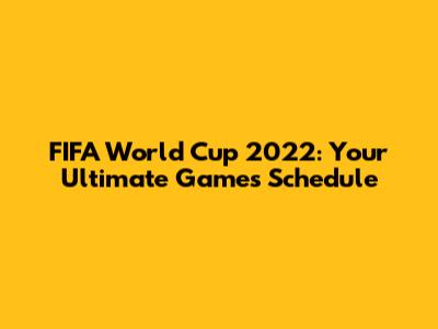 FIFA World Cup 2022: Your Ultimate Games Schedule