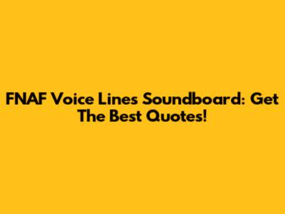 FNAF Voice Lines Soundboard: Get The Best Quotes!