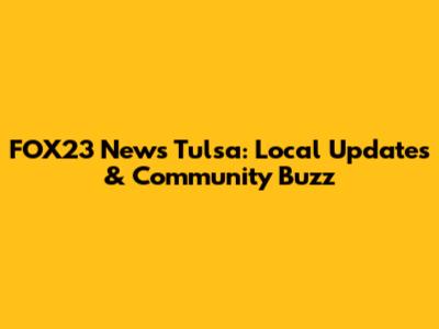 FOX23 News Tulsa: Local Updates & Community Buzz