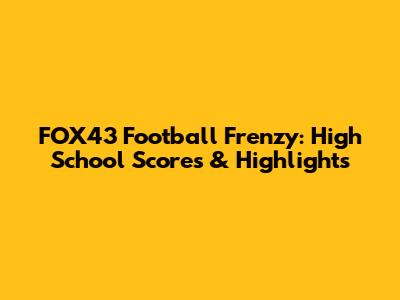 FOX43 Football Frenzy: High School Scores & Highlights