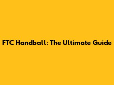 FTC Handball: The Ultimate Guide