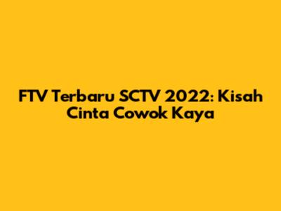 FTV Terbaru SCTV 2022: Kisah Cinta Cowok Kaya